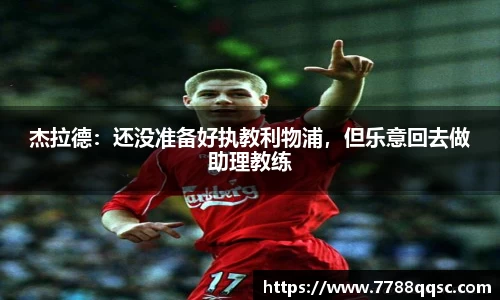 杰拉德：还没准备好执教利物浦，但乐意回去做助理教练