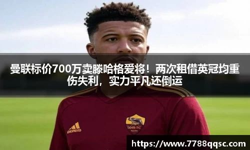 曼联标价700万卖滕哈格爱将！两次租借英冠均重伤失利，实力平凡还倒运